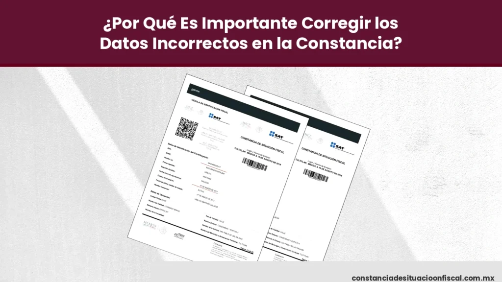 ¿Por Qué Es Importante Corregir los Datos Incorrectos en la Constancia