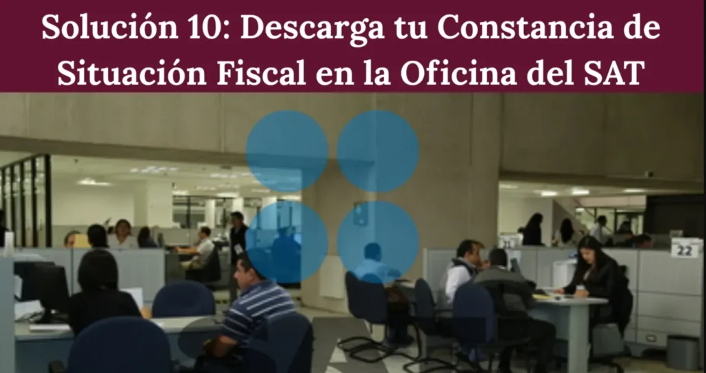 Solución 10: Solicita tu Constancia de Situación Fiscal en una oficina del SAT